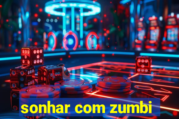 sonhar com zumbi